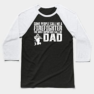 People Call Me Firefighter Most Important Call Dad Baseball T-Shirt